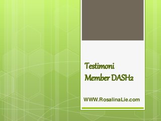 Testimoni
Member DASH2
WWW.RosalinaLie.com
 