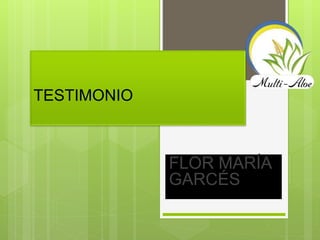 TESTIMONIO
FLOR MARÍA
GARCÉS
 