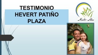 TESTIMONIO
HEVERT PATIÑO
PLAZA
 