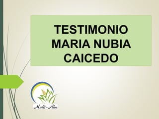 TESTIMONIO
MARIA NUBIA
CAICEDO
 