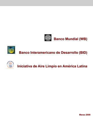 Banco Mundial (WB)


Banco Interamericano de Desarrollo (BID)


Iniciativa de Aire Limpio en América Latina




                                        Marzo 2008
                                   Reunión con WB, IDB
                                               JEYR
 