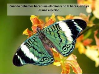 Cuando debemos hacer una elección y no la haces, esto ya
                  es una elección.
 