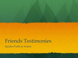 Friends Testimonies
Quaker Faith in Action
 