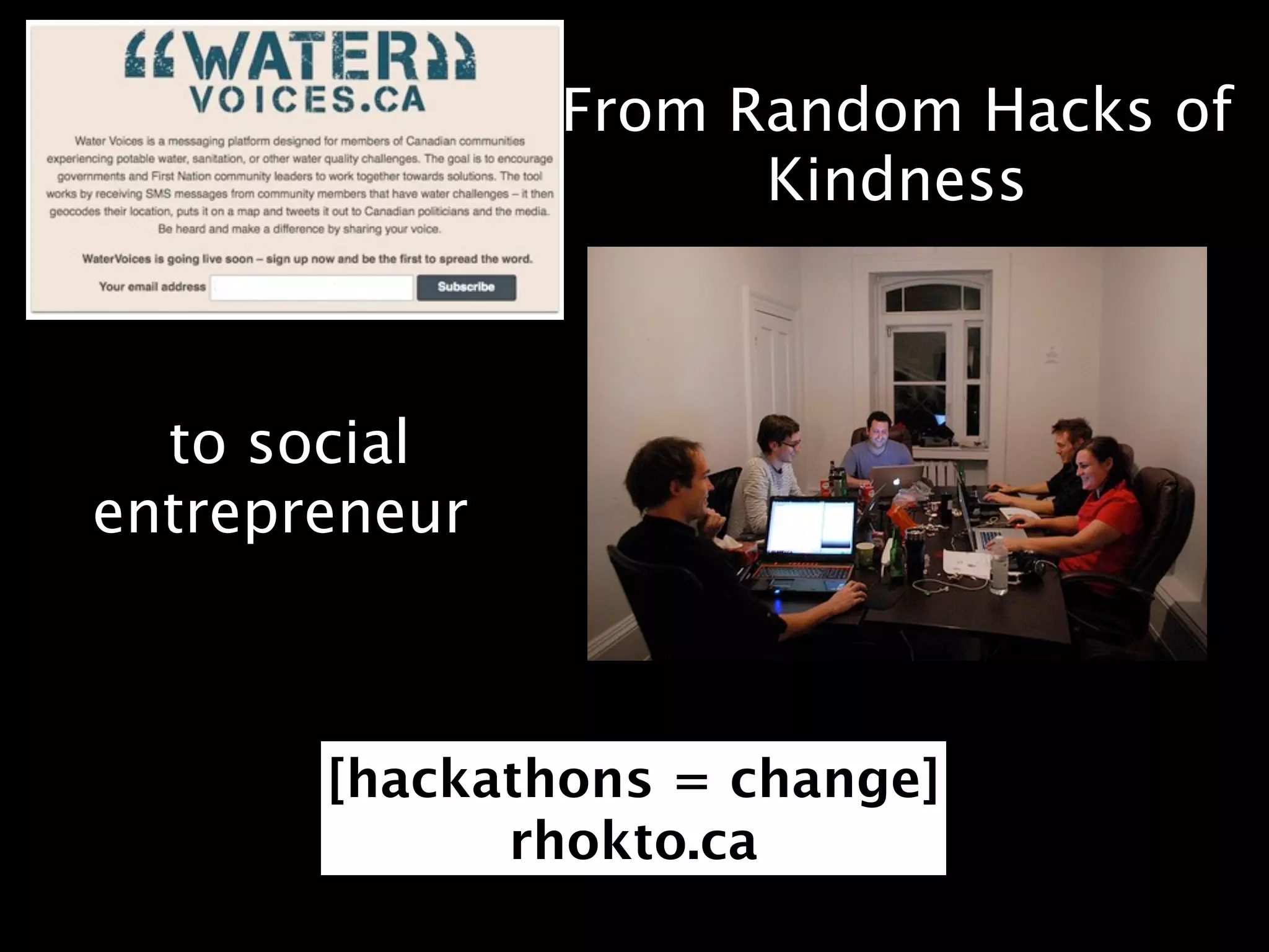 From Random Hacks of
                     Kindness



  to social
entrepreneur



       [hackathons = change]
             rhokto.ca
 