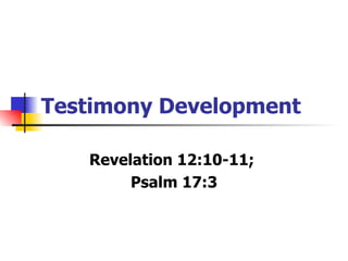 Testimony Development Revelation 12:10-11;  Psalm 17:3 