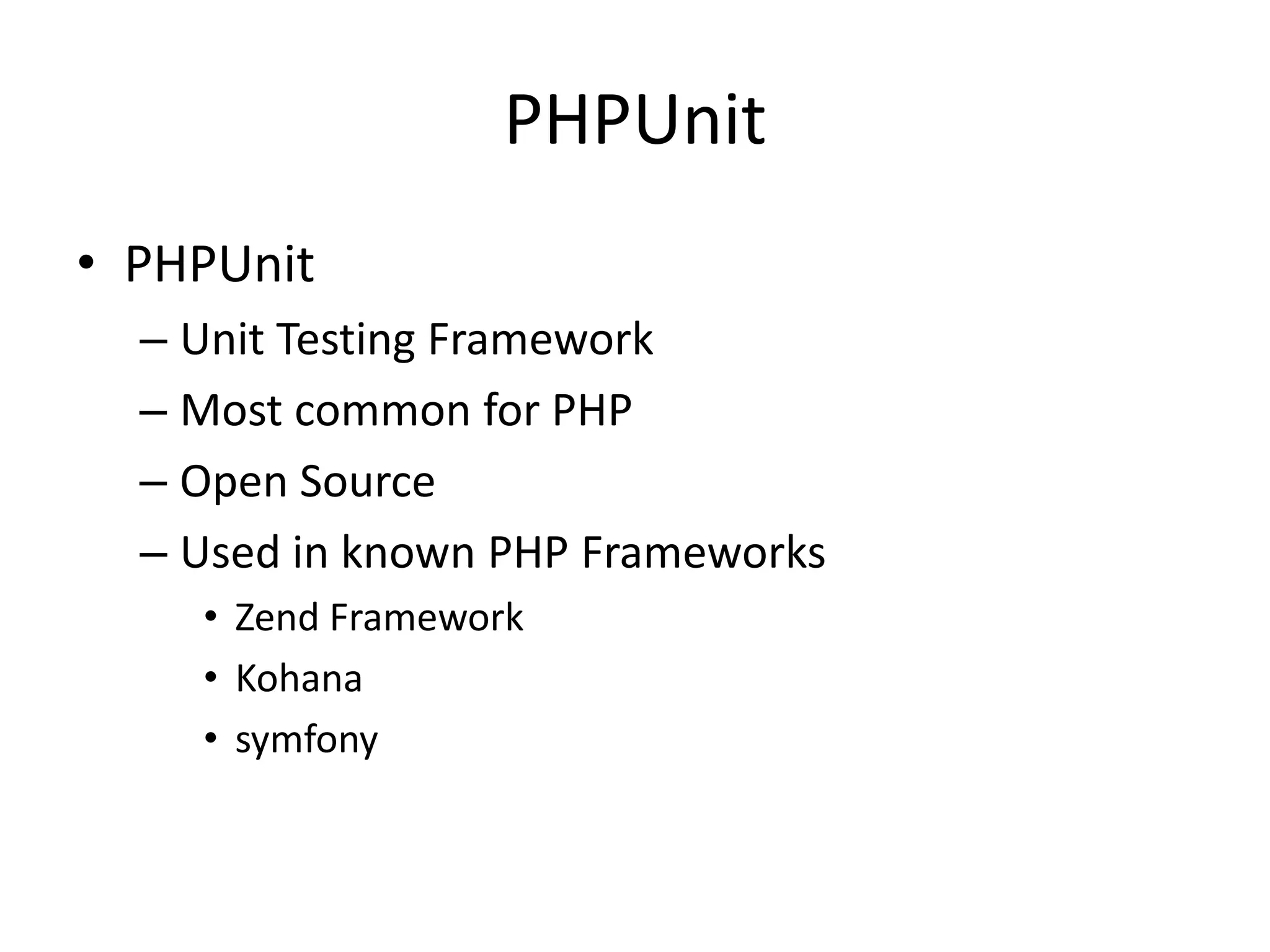 PHPUnit
• PHPUnit
  – Unit Testing Framework
  – Most common for PHP
  – Open Source
  – Used in known PHP Frameworks
    • Zend Framework
    • Kohana
    • symfony
 