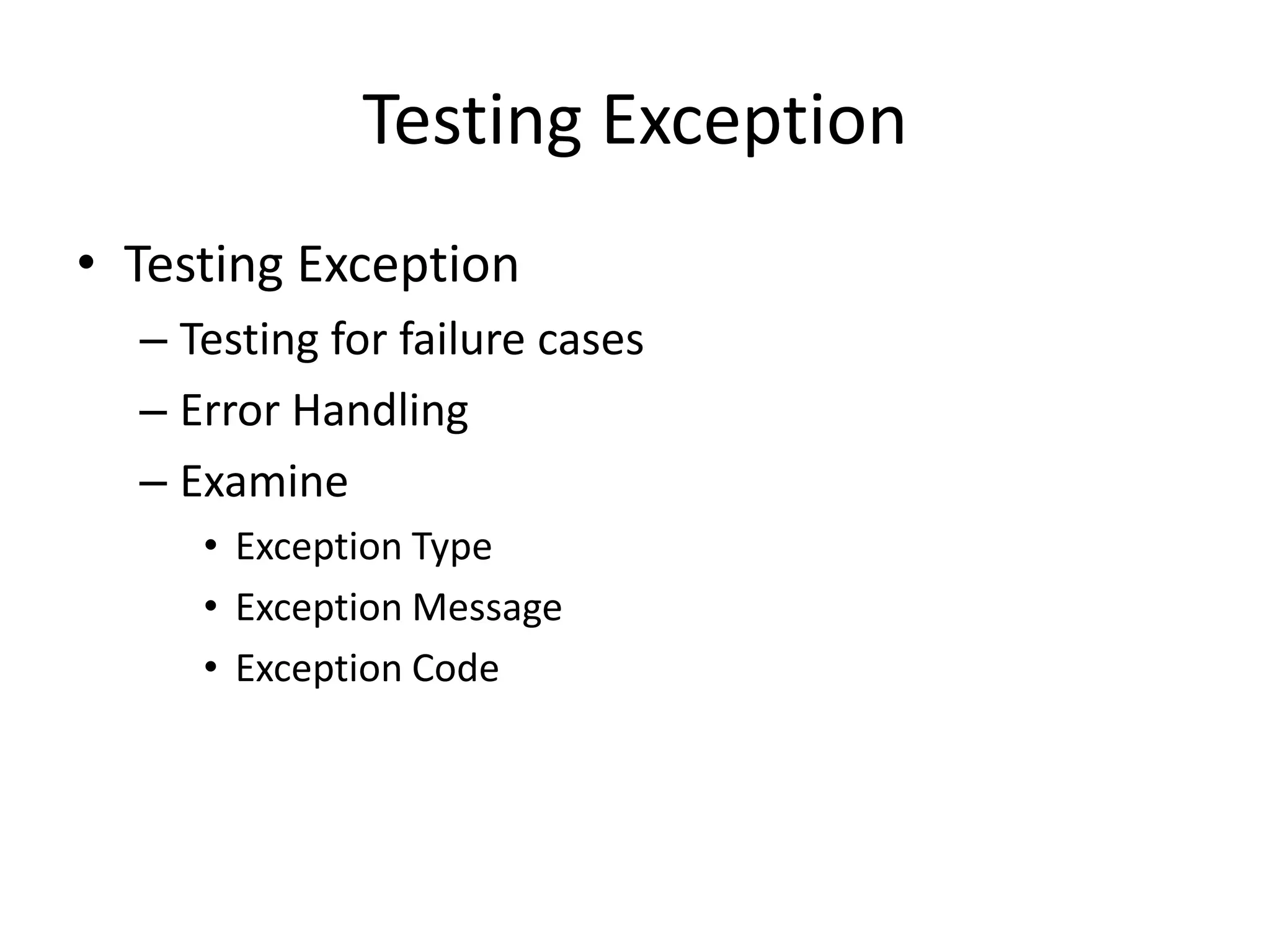 Testing Exception
• Testing Exception
  – Testing for failure cases
  – Error Handling
  – Examine
     • Exception Type
     • Exception Message
     • Exception Code
 