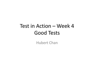 Test in Action – Week 4
       Good Tests
      Hubert Chan
 