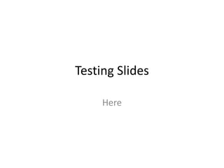 Testing Slides

     Here
 