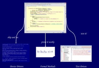 Device Drivers ship and see test it! Test-Driven  x:    y : f ( y , x) > 0 Formal Methods prove it works 