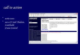 call to action write tests use a CI tool: Hudson,  Luntbuild, Cruise Control 