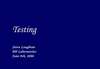 Testing Steve Loughran HP Laboratories June 9th, 2008 