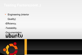 Testing Factors(cont..) Engineering (interior  Quality) -Efficiency. -Testability. -Documentation. -Structure. 