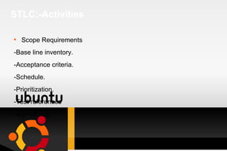 STLC:-Activities Scope Requirements -Base line inventory. -Acceptance criteria. -Schedule. -Prioritization. -Test references -sign off req. 