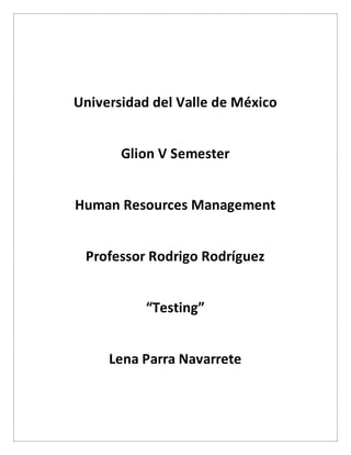 Universidad del Valle de México
Glion V Semester
Human Resources Management
Professor Rodrigo Rodríguez
“Testing”
Lena Parra Navarrete
 