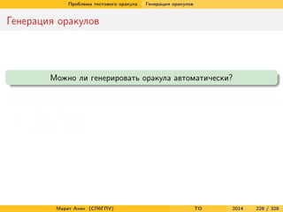 Проблема тестового оракула Генерация оракулов
Генерация оракулов
Можно ли генерировать оракула автоматически?
Да!
Слабые оракулы
Средние оракулы
Марат Ахин (СПбГПУ) TO 2014 228 / 328
 