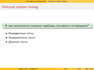 Случайное тестирование Directed random testing
Directed random testing
В чем заключаются основные проблемы случайного тестирования?
Некорректные тесты
Эквивалентные тесты
Длинные тесты
Марат Ахин (СПбГПУ) RT 2014 269 / 346
 