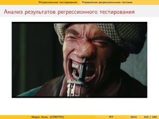 Регрессионное тестирование Управление регрессионными тестами
Анализ результатов регрессионного тестирования
Марат Ахин (СПбГПУ) RT 2014 310 / 349
 
