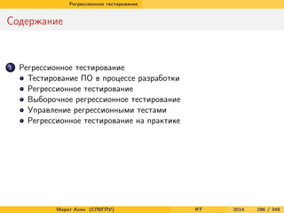 Регрессионное тестирование
Содержание
1 Регрессионное тестирование
Тестирование ПО в процессе разработки
Регрессионное тестирование
Выборочное регрессионное тестирование
Управление регрессионными тестами
Регрессионное тестирование на практике
Марат Ахин (СПбГПУ) RT 2014 286 / 349
 