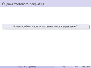 Оценка тестового покрытия
Какая проблема есть у покрытия потока управления?
Чувствительность к изменениям в исходном коде
Марат Ахин (СПбПУ) TC 2016 206 / 359
 