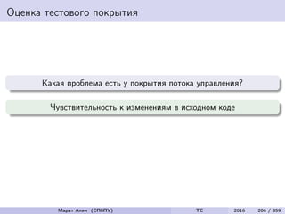 Оценка тестового покрытия
Какая проблема есть у покрытия потока управления?
Чувствительность к изменениям в исходном коде
Марат Ахин (СПбПУ) TC 2016 206 / 359
 