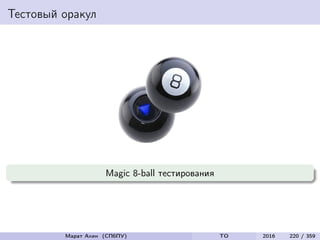 Тестовый оракул
Magic 8-ball тестирования
Марат Ахин (СПбПУ) TO 2016 220 / 359
 