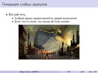 Генерация слабых оракулов
Все уже есть
Слабый оракул предоставляется средой выполнения
Если что-то упало, мы всегда об этом узнаем
Марат Ахин (СПбПУ) TO 2016 239 / 359
 