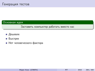 Генерация тестов
Основная идея
Заставить компьютер работать вместо нас
Дешевле
Быстрее
Нет человеческого фактора
Марат Ахин (СПбПУ) RT 2016 258 / 359
 