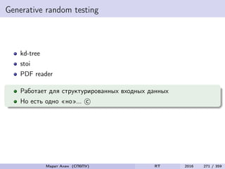 Generative random testing
kd-tree
stoi
PDF reader
Работает для структурированных входных данных
Но есть одно «но»... c
Марат Ахин (СПбПУ) RT 2016 271 / 359
 