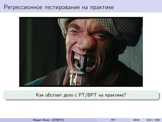 Регрессионное тестирование на практике
Как обстоит дело с РТ/ВРТ на практике?
Марат Ахин (СПбПУ) RT 2016 319 / 359
 