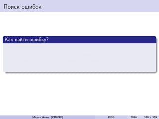 Поиск ошибок
Как найти ошибку?
Запустить тест
Тест выполнит фрагмент кода с ошибкой
Это вызовет порчу состояния программы
Результат работы программы будет некорректным
Марат Ахин (СПбПУ) DBG 2016 330 / 359
 