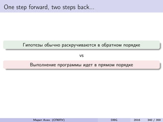 One step forward, two steps back...
Гипотезы обычно раскручиваются в обратном порядке
vs
Выполнение программы идет в прямом порядке
Марат Ахин (СПбПУ) DBG 2016 340 / 359
 