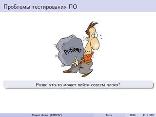 Проблемы тестирования ПО
Разве что-то может пойти совсем плохо?
Марат Ахин (СПбПУ) Intro 2016 41 / 359
 