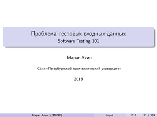 Проблема тестовых входных данных
Software Testing 101
Марат Ахин
Санкт-Петербургский политехнический университет
2016
Марат Ахин (СПбПУ) Input 2016 51 / 359
 