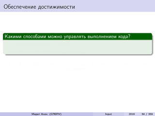 Обеспечение достижимости
Какими способами можно управлять выполнением кода?
Изменением входных данных
Изменением самого исходного кода
Какой способ можно использовать для обеспечения достижимости
(reachability)?
Марат Ахин (СПбПУ) Input 2016 56 / 359
 