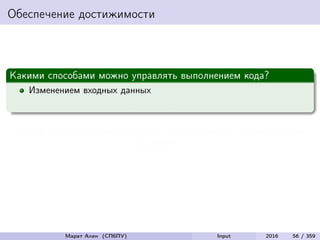 Обеспечение достижимости
Какими способами можно управлять выполнением кода?
Изменением входных данных
Изменением самого исходного кода
Какой способ можно использовать для обеспечения достижимости
(reachability)?
Марат Ахин (СПбПУ) Input 2016 56 / 359
 