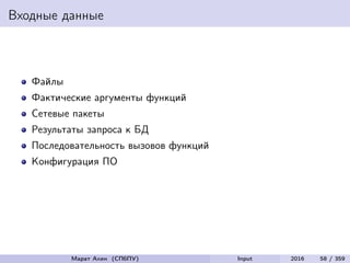 Входные данные
Файлы
Фактические аргументы функций
Сетевые пакеты
Результаты запроса к БД
Последовательность вызовов функций
Конфигурация ПО
Марат Ахин (СПбПУ) Input 2016 58 / 359
 