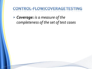Coverage:  is a measure of the completeness of the set of test cases 