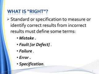 Standard or specification to measure or identify correct results from incorrect results must define some terms: Mistake  . Fault [or Defect]  . Failure  . Error .   Specification . 