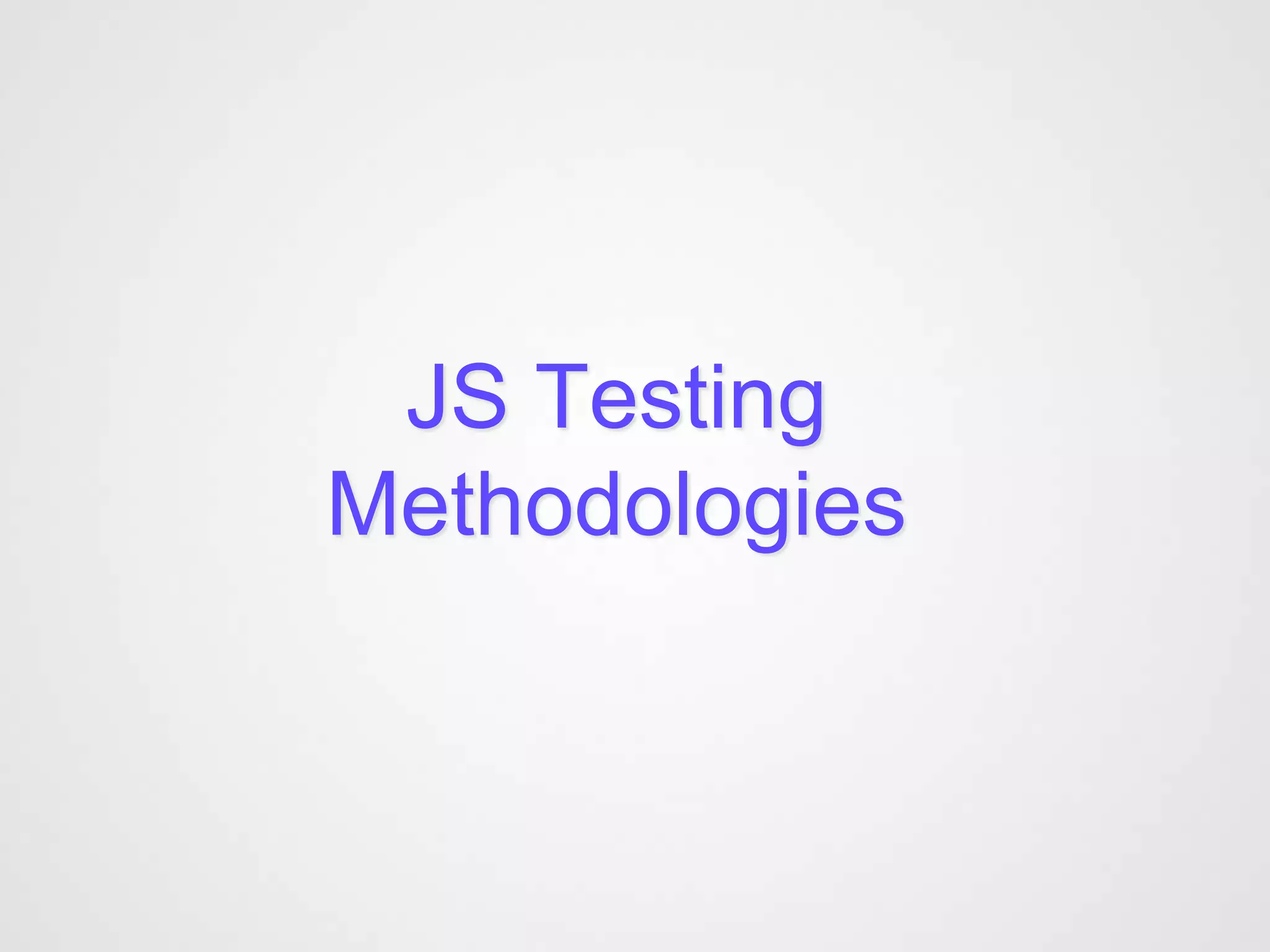 JS Testing
Methodologies
 