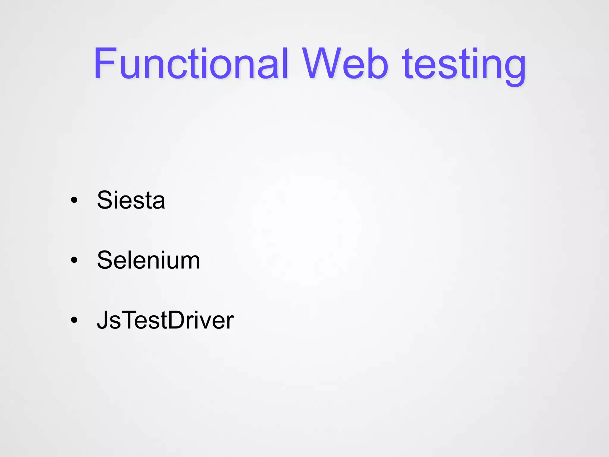 Functional Web testing


• Siesta

• Selenium

• JsTestDriver
 