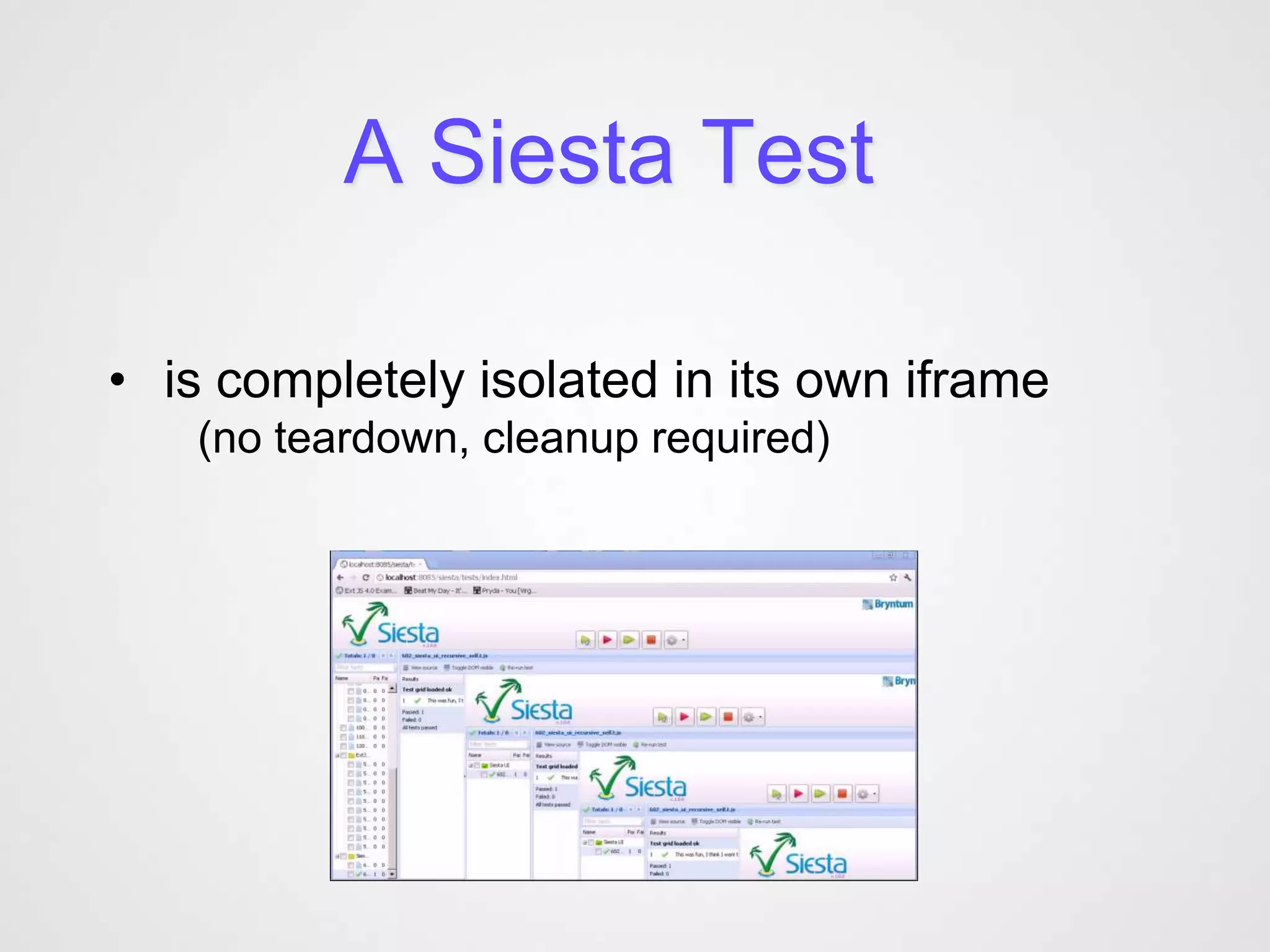 A Siesta Test

• is completely isolated in its own iframe
   (no teardown, cleanup required)
 