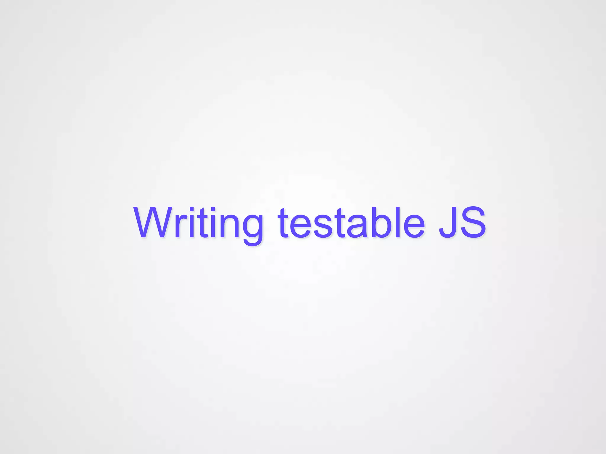 Writing testable JS
 