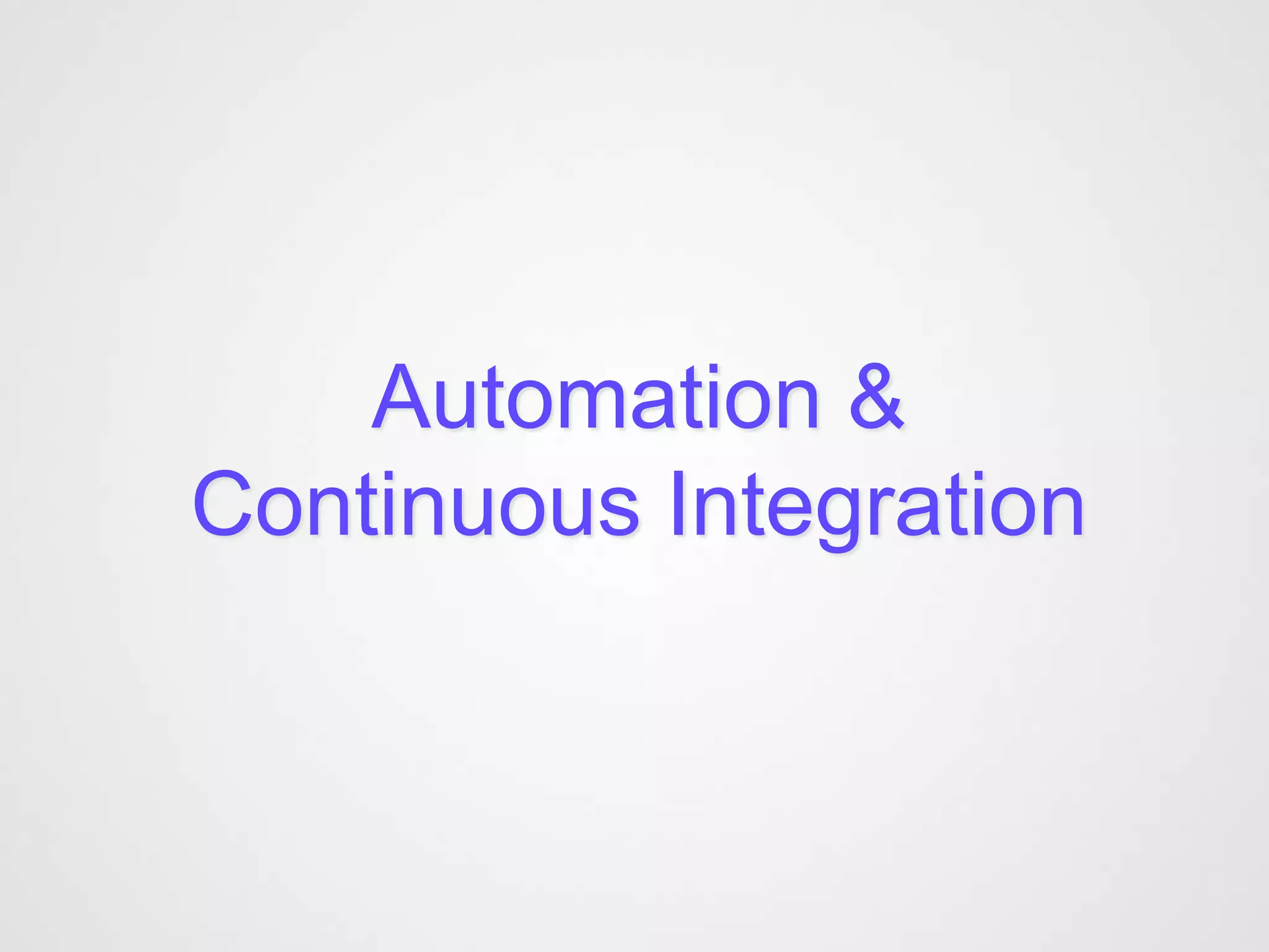 Automation &
Continuous Integration
 