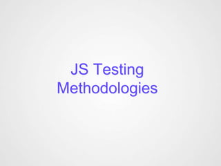 JS Testing
Methodologies
 