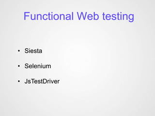 Functional Web testing


• Siesta

• Selenium

• JsTestDriver
 