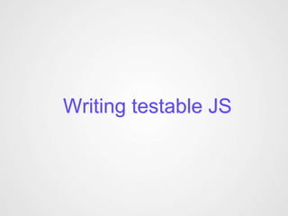Writing testable JS
 