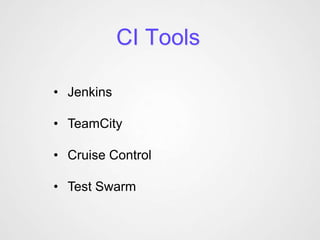 CI Tools

• Jenkins

• TeamCity

• Cruise Control

• Test Swarm
 