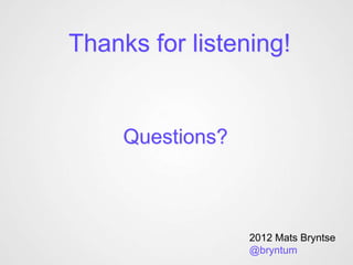 Thanks for listening!


     Questions?



                  2012 Mats Bryntse
                  @bryntum
 