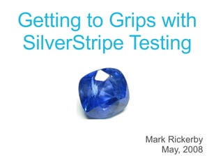 Getting to Grips with SilverStripe Testing Mark Rickerby May, 2008 